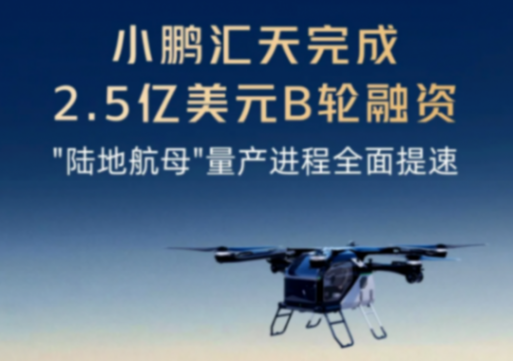 小鵬匯天完成2.5億美元B輪融資，&ldquo;陸地航母&rdquo;量產進程全面提速